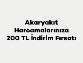 Akaryakıt Harcamalarınıza 200 TL İndirim Fırsatı