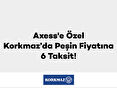 Axess'e özel Korkmaz’da Peşin Fiyatına 6 Taksit!