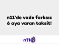 n11’de Vade Farksız 6 Aya Varan Taksit!