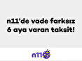 n11’de Vade Farksız 6 Aya Varan Taksit!