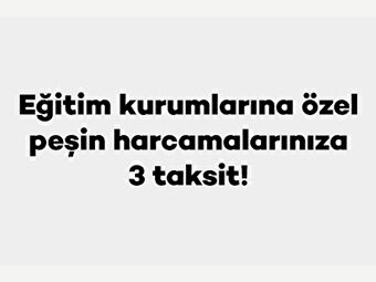 Eğitim kurumlarına özel peşin harcamalarınıza 3 taksit!