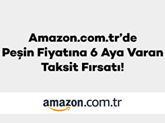 Amazon.com.tr’de Peşin Fiyatına 6 Aya Varan Taksit Fırsatı!