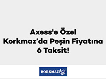 Axess'e özel Korkmaz’da Peşin Fiyatına 6 Taksit!