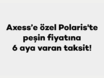 Axess’e Özel Polaris’te Peşin Fiyatına 6 Aya Varan Taksit!